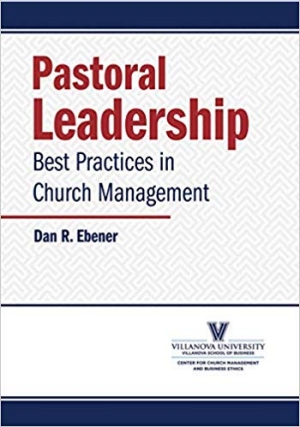 Pastoral Leadership Best PRactices in Church Management by Dan R. Ebener