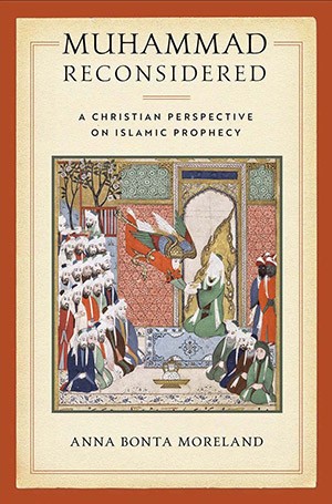 Anna Bonta Moreland's book, "Muhammad Reconsidered: A Christian Perspective on Islamic Prophecy"