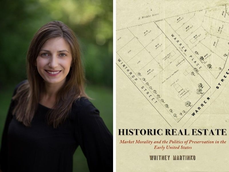 Whitney Martinko, left, and the cover of her new book, "Historic Real Estate: Market Morality and the Politics of Preservation in the Early United States," right.