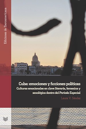 Book cover of, "Cuba: emociones y ficciones políticas: culturas emocionales en clave literaria, femenina y sexológica dentro del Período Especial"