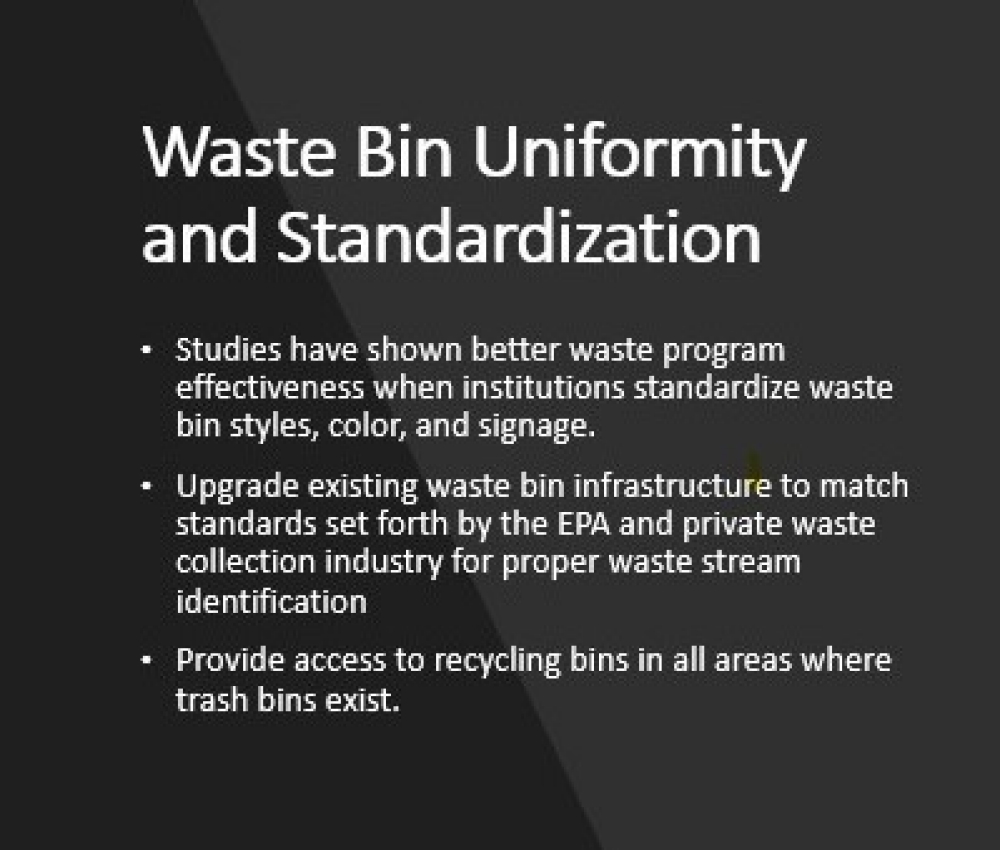 Waste Bin Uniformity.  Studies have shown better waste program effectiveness when institutions standardize waste bin styles, color, and signage.